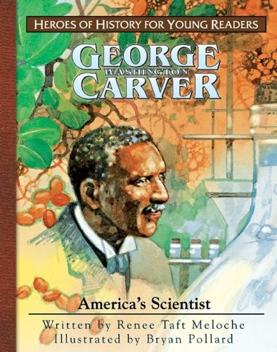 GEORGE WASHINGTON CARVER: AMERICA’S SCIENTIST (HEROES OF By Renee Taft Meloche