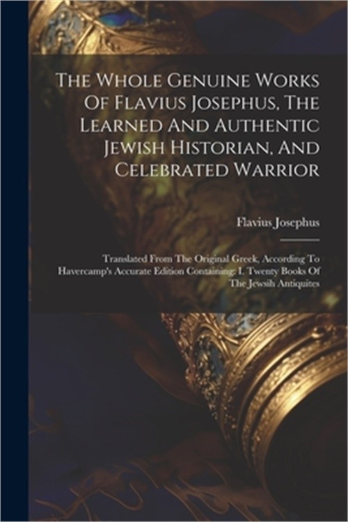 The Whole Genuine Works Of Flavius Josephus, The Learned And Authentic Jewish Hi