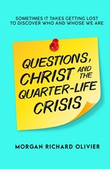 Questions, Christ and the Quarter-life Crisis: Sometimes It Takes Getting Lo…