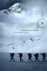 Points Unknown: The Greatest Adventure Writing of the Twentieth Century: New