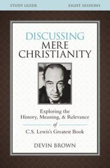 Discussing Mere Christianity Study Guide: Exploring the History, Meaning, – GOOD