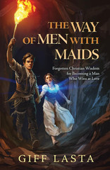 The Way of Men with Maids: Forgotten Christian Wisdom for Becoming a Man Who Win