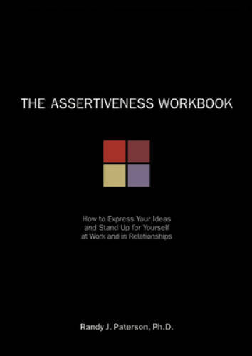 The Assertiveness Workbook: How to Express Your Ideas and Stand Up for Yo – GOOD