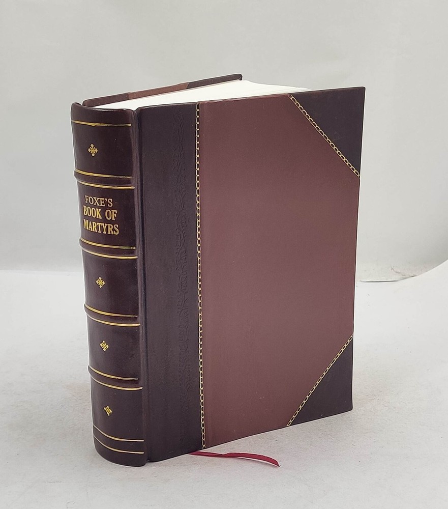 Foxe’s Book of martyrs; 1897 by Foxe, John [Leather Crafted]