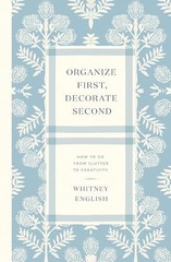 Organize First Decorate Second – GOOD
