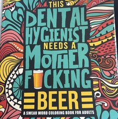 DENTAL HYGIENIST NEEDS A MOTHER F*CKING BEER: COLORING BOOK By Honey Badger NEW