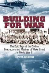 BUILDING FOR WAR: The Epic Saga of the Civilian Contractors and Marines of Wake