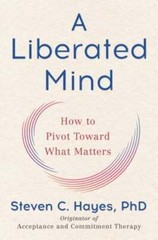 A Liberated Mind: How to Pivot Toward What Matters by PhD Hayes, Steven C: Used