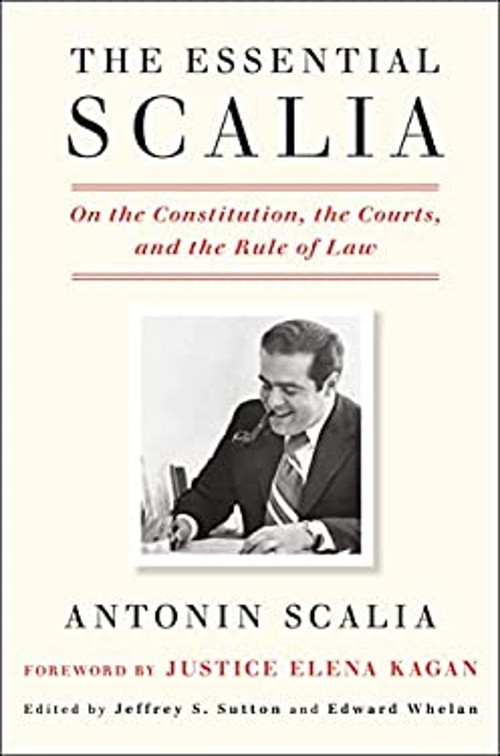The Essential Scalia : On the Constitution, the Courts, and the R