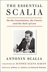 The Essential Scalia : On the Constitution, the Courts, and the R