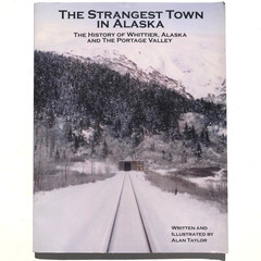 The Strangest Town in Alaska Book Whittier History Portage Valley Alan Taylor