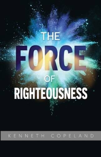 The Force of Righteousness – Paperback By Kenneth Copeland – VERY GOOD