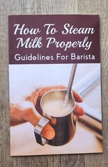 How To Steam Milk Properly: Guidelines For Barista. 39 Pages