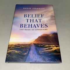 Belief That Behaves: The Book of Ephesians by David Jeremiah