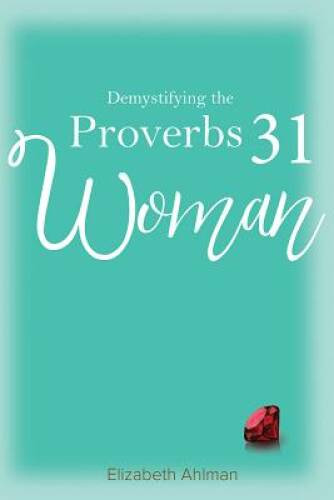 Demystifying the Proverbs 31 Woman – Paperback By Elizabeth Ahlman – GOOD