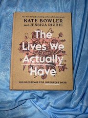 Lives We Actually Have | 100 Blessings for Imperfect Days | by Kate Bowler | HC