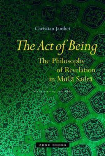 The Act of Being : The Philosophy of Revelation in Mullā Sadrā by…