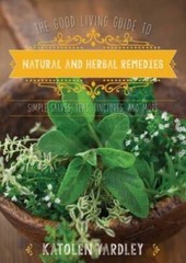 The Good Living Guide to Natural and Herbal Remedies: Simple Salves, Teas – GOOD