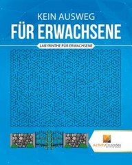 Kein Ausweg F?R Erwachsene: Labyrinthe F?R Erwachsene