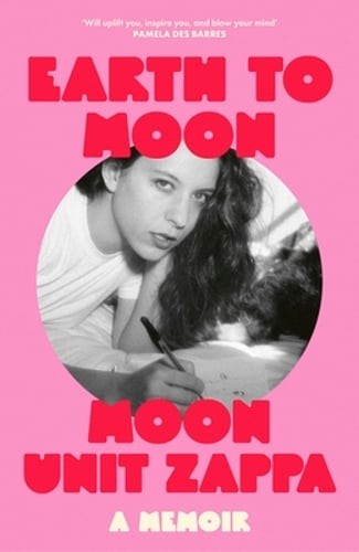 Earth to Moon: A Memoir by Moon Unit Zappa: New