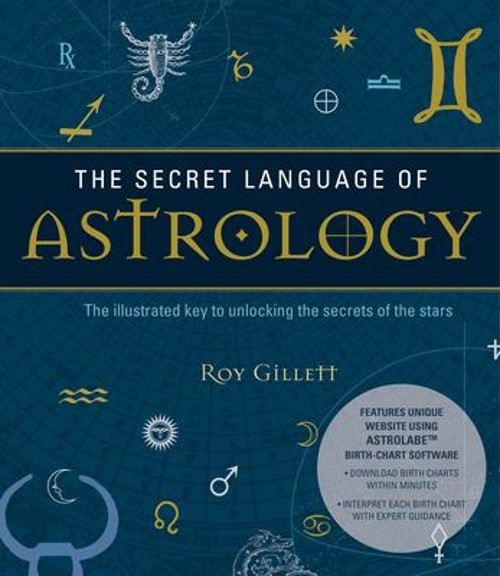 The Secret Language of Astrology : The Illustrated Key to Unlocki
