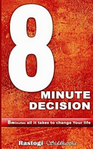 8 Minute Decision: 8 Minutes All It Takes to Change Your Life by Siddhartha, …