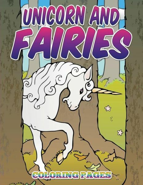 Unicorn And Fairies Coloring Pages: Kids Coloring Books (RePrint)