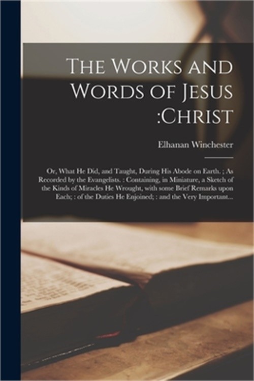 The Works and Words of Jesus: Christ; or, What He Did, and Taught, During His Ab