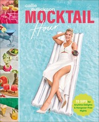Mocktail Hour: 70 Sips for Anytime Delights and Hangover-Free Nights: New