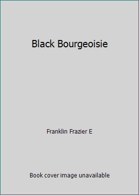 Black Bourgeoisie by Franklin Frazier E