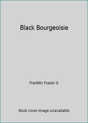 Black Bourgeoisie by Franklin Frazier E