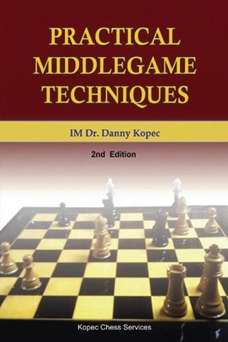 Practical Middlegame Techniques: 2nd Edition, 4th Printing – Kopec IM, Dr. Danny