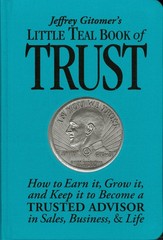 Jeffrey Gitomer’s Little Teal Book of Trust: How to Earn it, Grow it, and Ke…