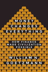 Money Changes Everything: How Finance Made Civilization Possible by William N. G