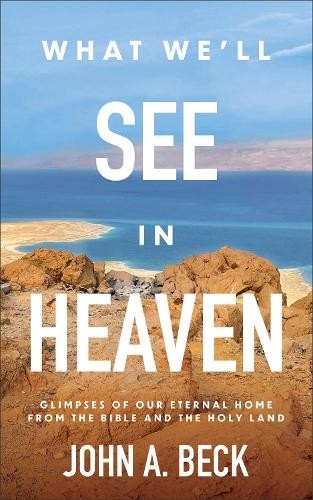 John A. Beck What We’ll See in Heaven (Paperback)