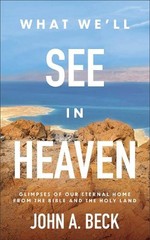 John A. Beck What We’ll See in Heaven (Paperback)