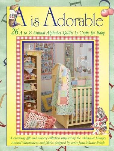 A Is Adorable: 26 A to Z Animal Alphabet Quilts & Crafts For Baby – VERY GOOD