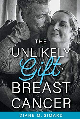The Unlikely Gift of Breast Cancer, Diane M. Simard