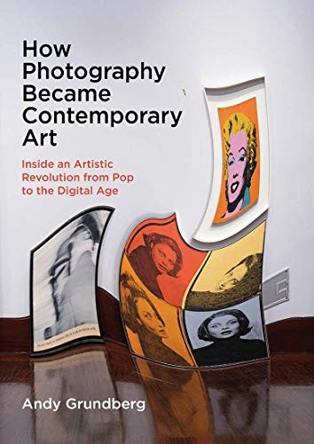 HOW PHOTOGRAPHY BECAME CONTEMPORARY ART: INSIDE AN By Andy Grundberg – Hardcover