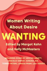 Wanting: Women Writing About Desire – Paperback By Kahn, Margot – GOOD