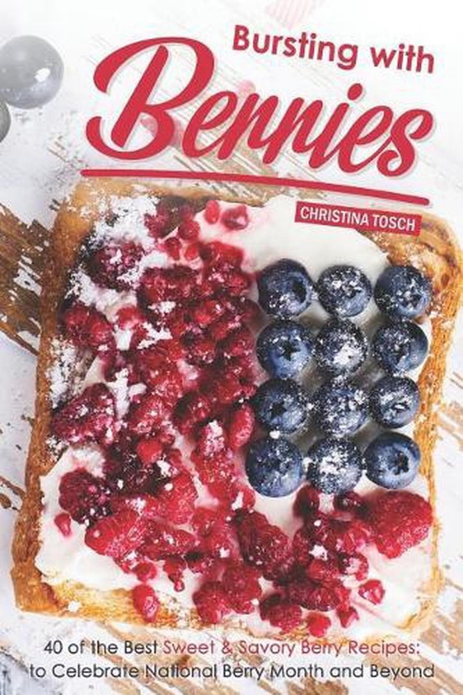 Bursting with Berries!: 40 of the Best Sweet & Savory Berry Recipes: to Celebrat