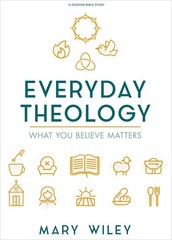 Everyday Theology – Bible Study Book: What You Believe Matters by Wiley