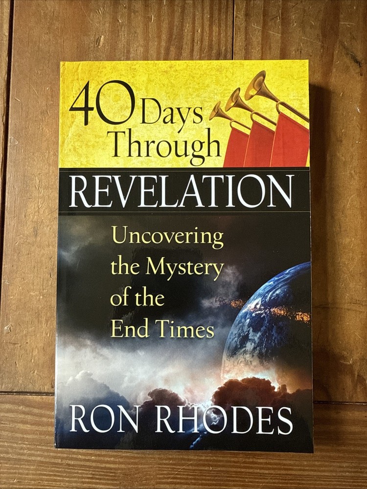 40 Days Through Revelation Uncovering The Mystery Of The End Times Ron Rhodes
