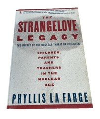 THE STRANGELOVE LEGACY: CHILDREN Parents Teachers Nuclear Age -Phyllis La Farge