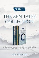 3 IN 1: THE ZEN TALES COLLECTION: 99 SHORT STORIES TO SLOW DOWN, QUI… Kai Tsuk