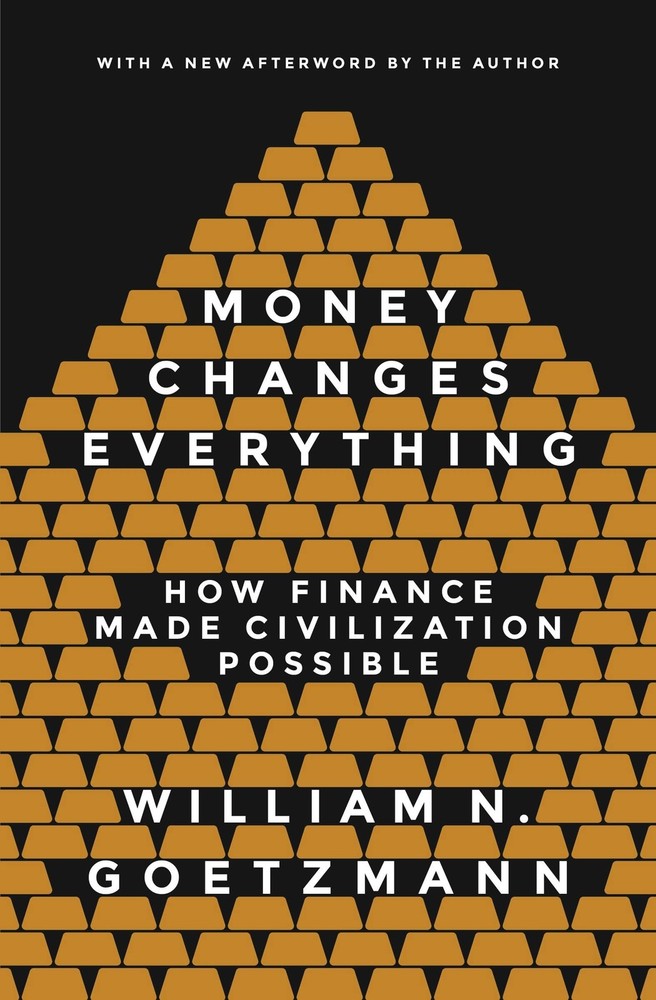 Money Changes Everything: How Finance Made Civilization Possible by Goetzmann