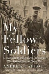 My Fellow Soldiers: General John Pershing and the Americans Who Helped Wi – GOOD