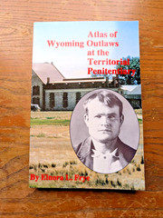 Atlas of Wyoming Outlaws at the Territorial Penitentiary by Elnora L. Frye 1990