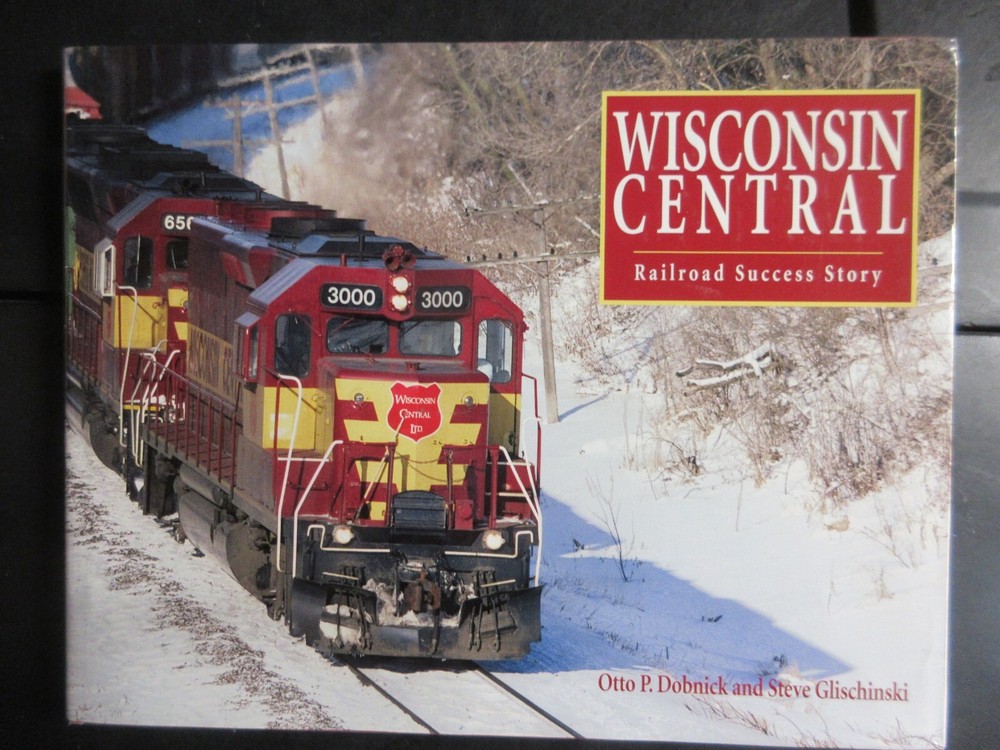 Wisconsin Central: A Railroad Success Story By Otto Dobnick & Steve Glischinski