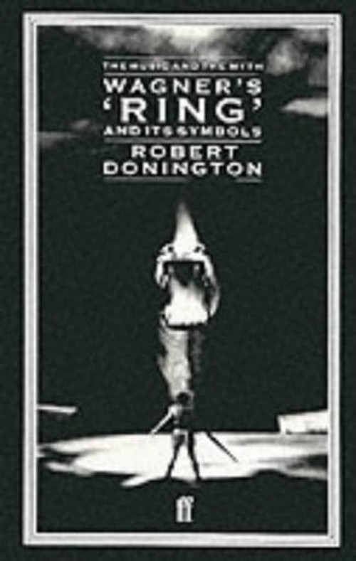 Wagner’s 'Ring’ and Its Symbols : The Music and the Myth Robert D